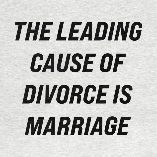 The Leading Cause of Divorce is Marriage by n23tees